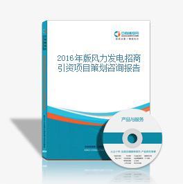 2016年版中國風力發電產業招商引資項目策劃與咨詢報告